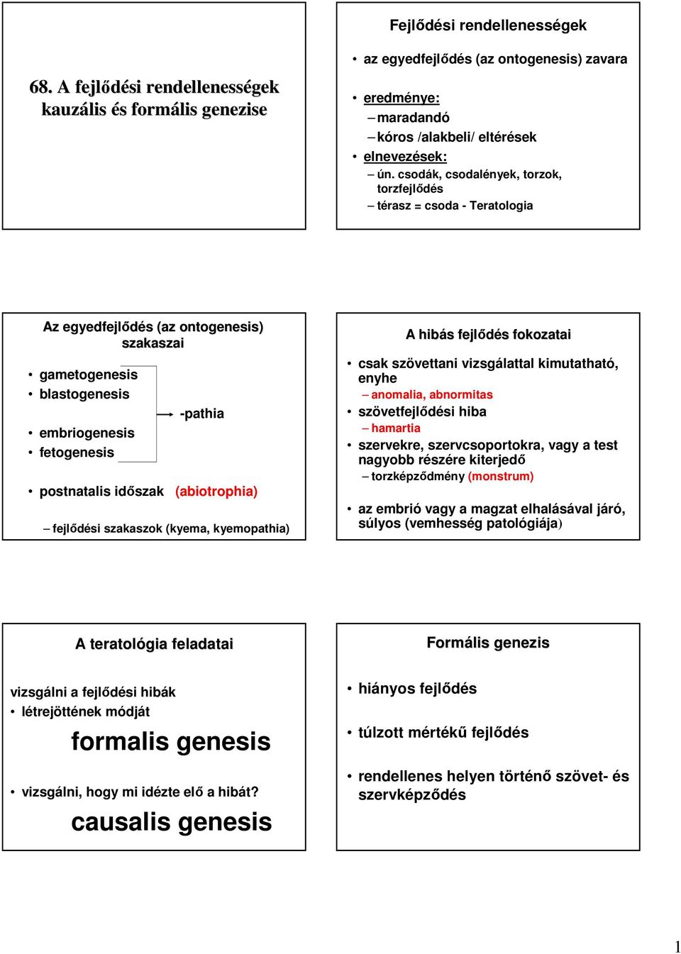 (abiotrophia) fejlıdési szakaszok (kyema, kyemopathia) A hibás s fejlıdés s fokozatai csak szövettani vizsgálattal kimutatható, enyhe anomalia, abnormitas szövetfejlıdési hiba hamartia szervekre,