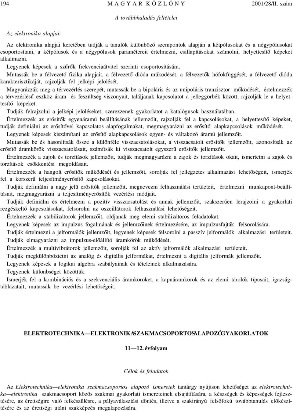 és a négypólusok paramétereit értelmezni, csillapításokat számolni, helyettesít ó képeket alkalmazni. Legyenek képesek a sz úr ók frekvenciaátvitel szerinti csoportosítására.