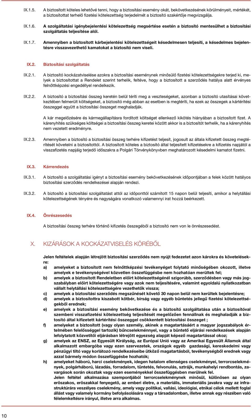 megvizsgálja. A szolgáltatási igénybejelentési kötelezettség megsértése esetén a biztosító mentesülhet a biztosítási szolgáltatás teljesítése alól.