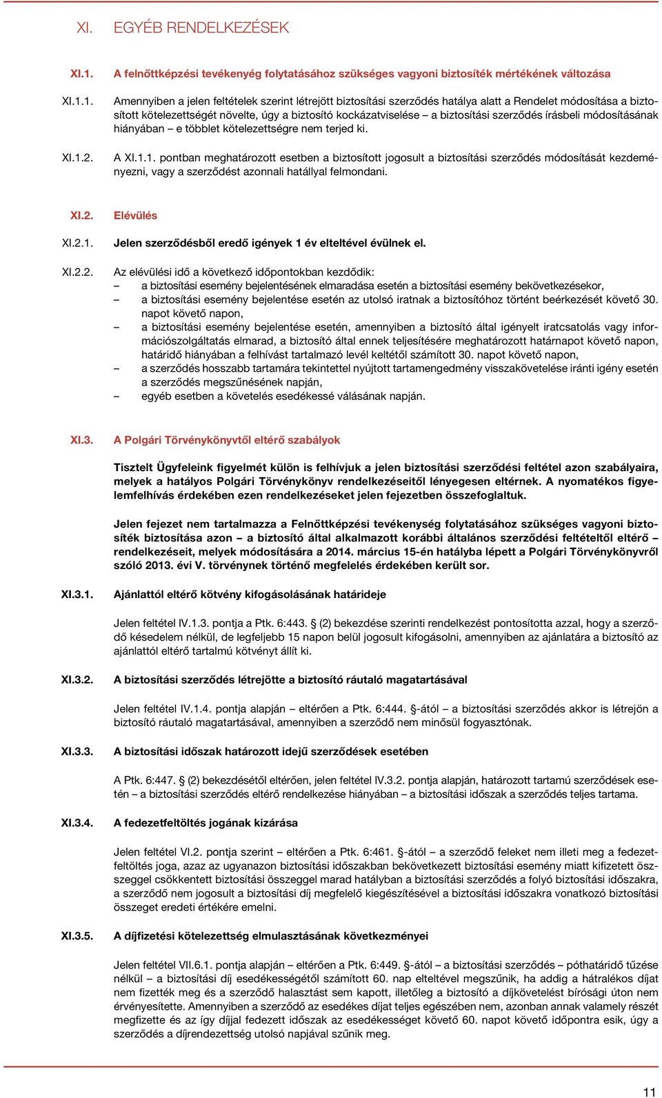 biztosított kötelezettségét növelte, úgy a biztosító kockázatviselése a biztosítási szerződés írásbeli módosításának hiányában e többlet kötelezettségre nem terjed ki. A XI.1.