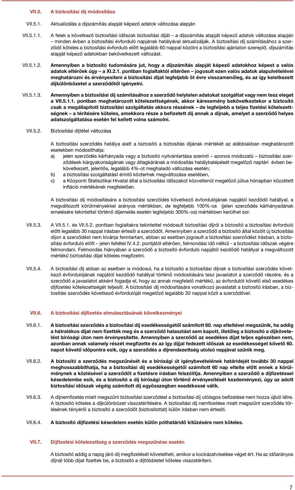 A biztosítási díj módosítása Aktualizálás a díjszámítás alapját képező adatok változása alapján A felek a következő biztosítási időszak biztosítási díját a díjszámítás alapját képező adatok változása