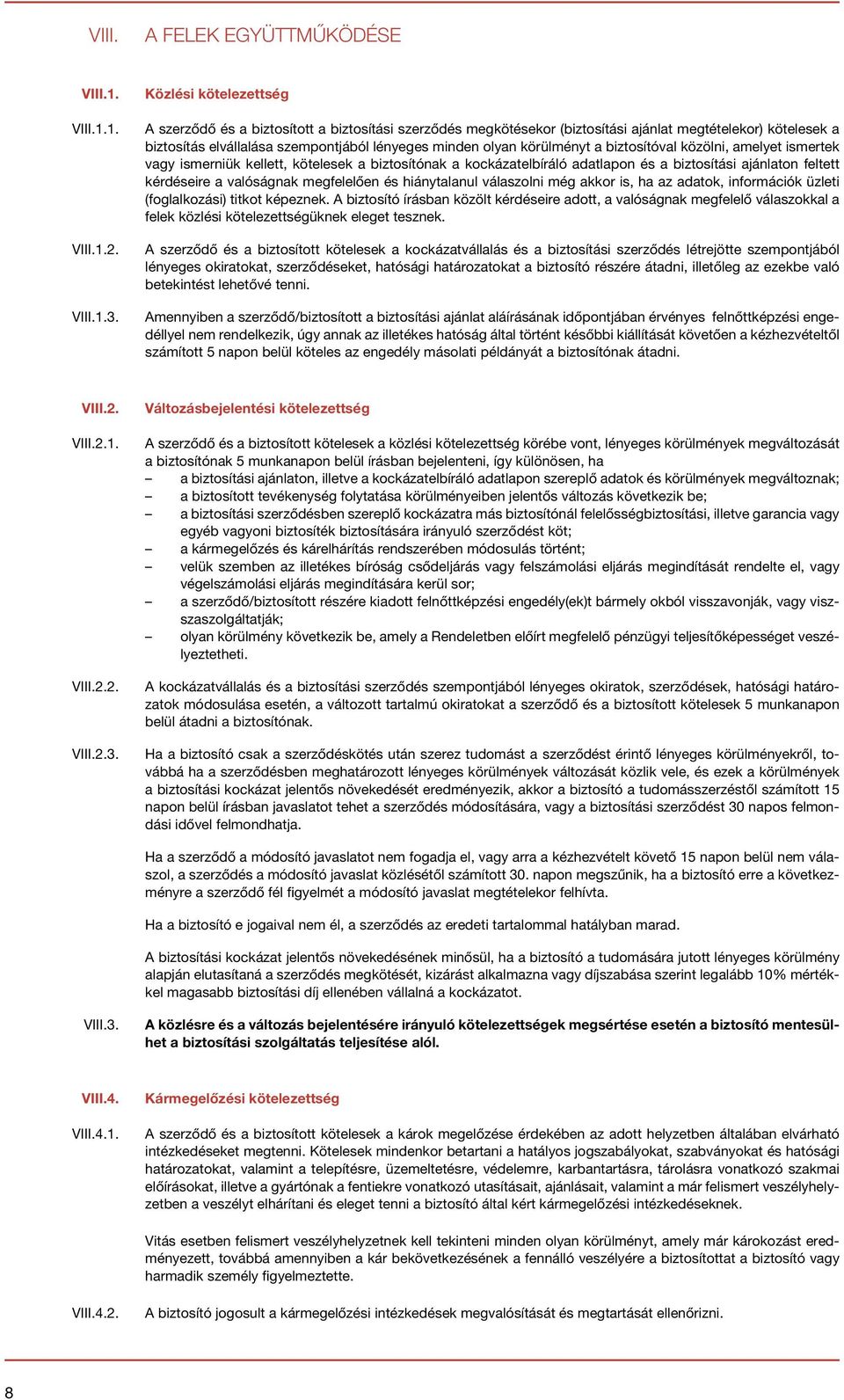 körülményt a biztosítóval közölni, amelyet ismertek vagy ismerniük kellett, kötelesek a biztosítónak a kockázatelbíráló adatlapon és a biztosítási ajánlaton feltett kérdéseire a valóságnak