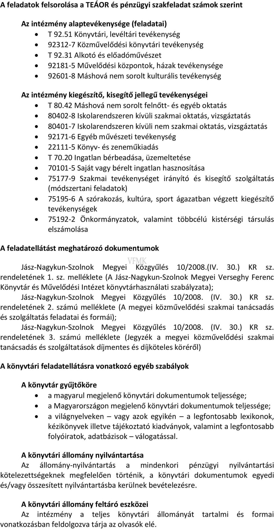 31 Alkotó és előadóművészet 92181-5 Művelődési központok, házak tevékenysége 92601-8 Máshová nem sorolt kulturális tevékenység Az intézmény kiegészítő, kisegítő jellegű tevékenységei T 80.