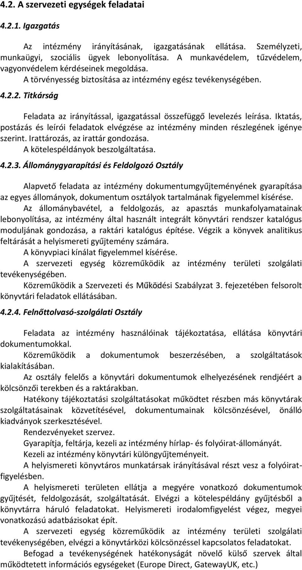 2. Titkárság Feladata az irányítással, igazgatással összefüggő levelezés leírása. Iktatás, postázás és leírói feladatok elvégzése az intézmény minden részlegének igénye szerint.