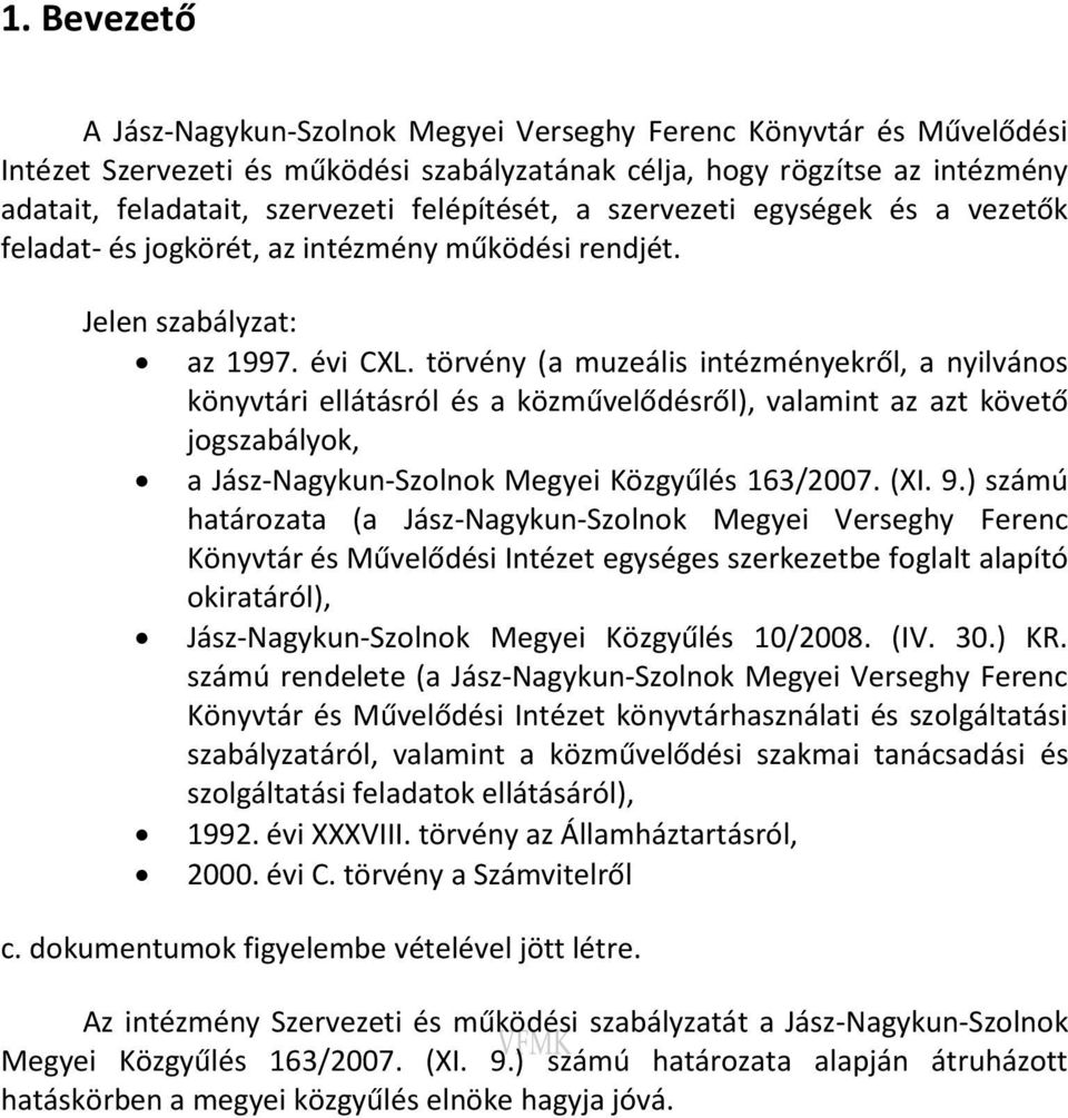 törvény (a muzeális intézményekről, a nyilvános könyvtári ellátásról és a közművelődésről), valamint az azt követő jogszabályok, a Jász-Nagykun-Szolnok Megyei Közgyűlés 163/2007. (XI. 9.