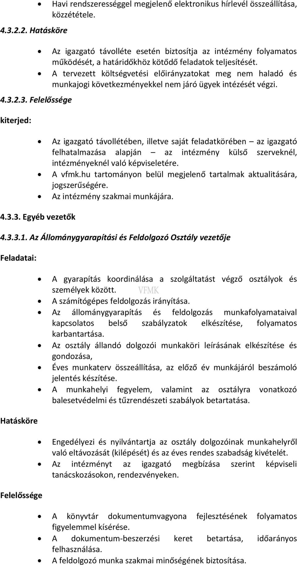 A tervezett költségvetési előirányzatokat meg nem haladó és munkajogi következményekkel nem járó ügyek intézését végzi.