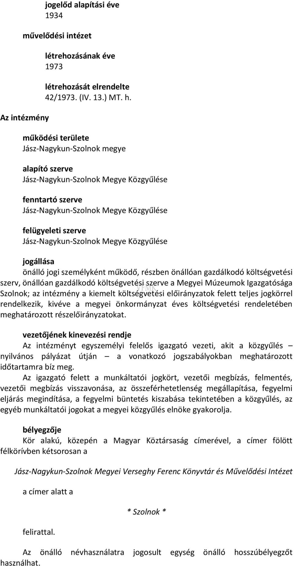 Közgyűlése jogállása önálló jogi személyként működő, részben önállóan gazdálkodó költségvetési szerv, önállóan gazdálkodó költségvetési szerve a Megyei Múzeumok Igazgatósága Szolnok; az intézmény a