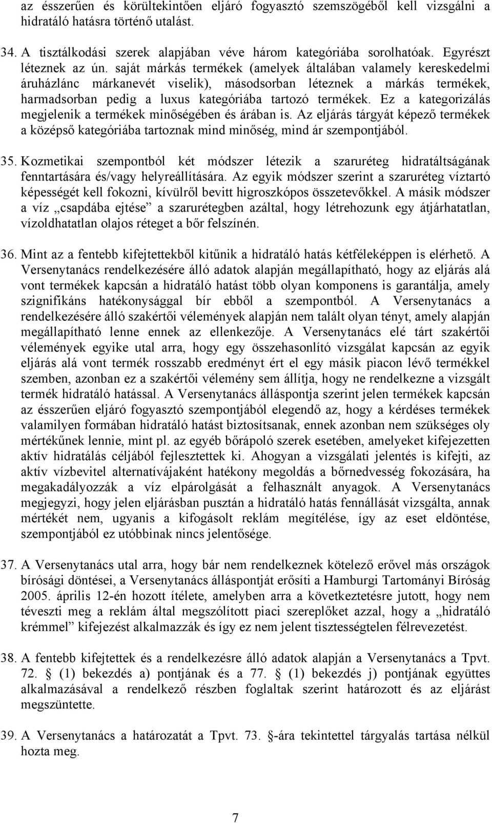 saját márkás termékek (amelyek általában valamely kereskedelmi áruházlánc márkanevét viselik), másodsorban léteznek a márkás termékek, harmadsorban pedig a luxus kategóriába tartozó termékek.