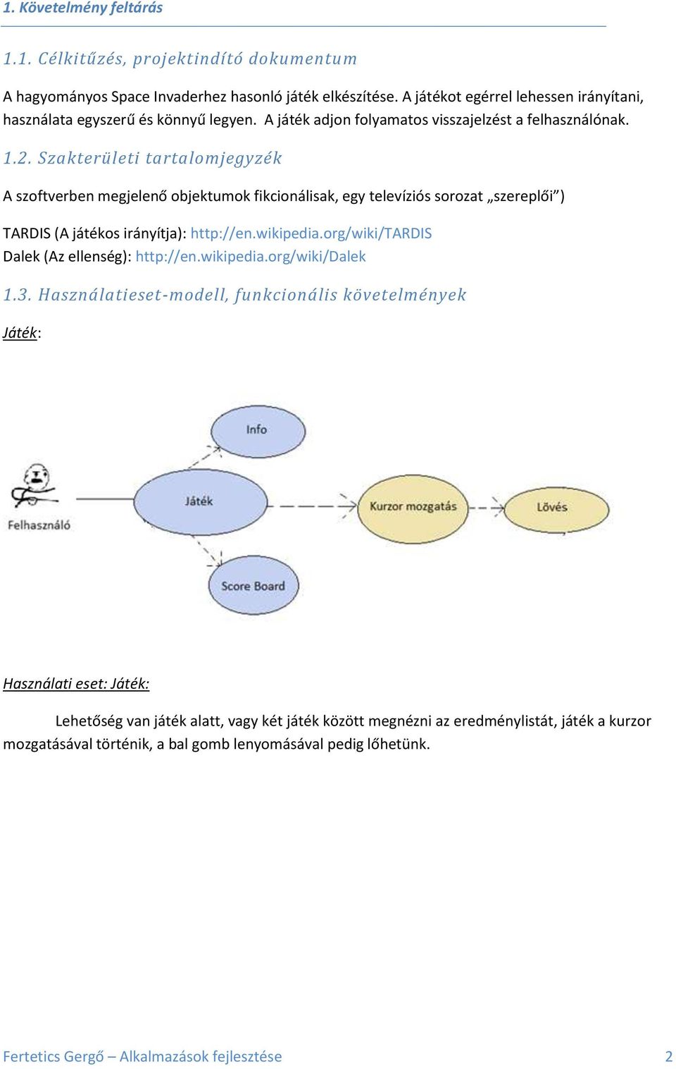 Szakterületi tartalomjegyzék A szoftverben megjelenő objektumok fikcionálisak, egy televíziós sorozat szereplői ) TARDIS (A játékos irányítja): http://en.wikipedia.