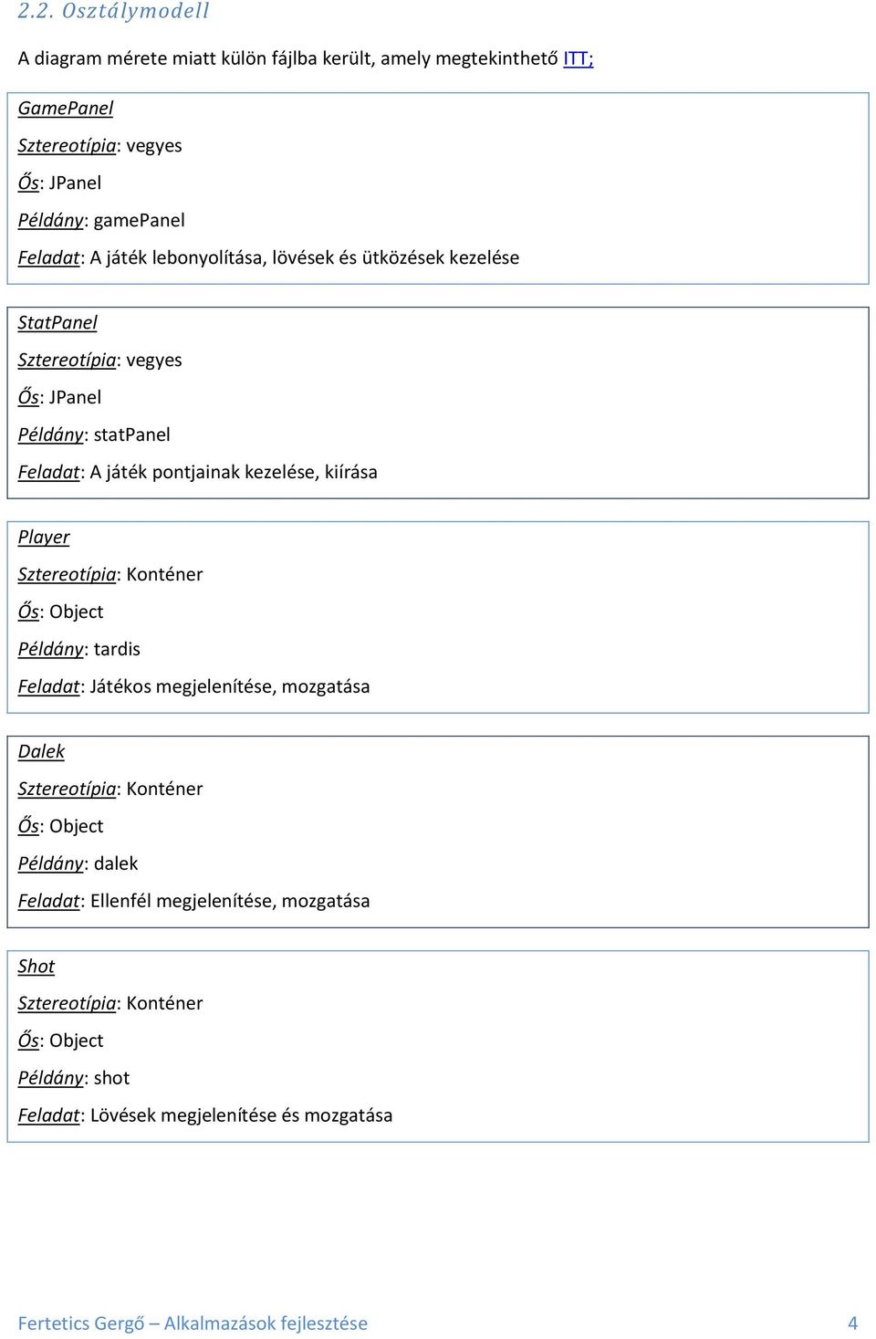 Player Sztereotípia: Konténer Ős: Object Példány: tardis Feladat: Játékos megjelenítése, mozgatása Dalek Sztereotípia: Konténer Ős: Object Példány: dalek Feladat: