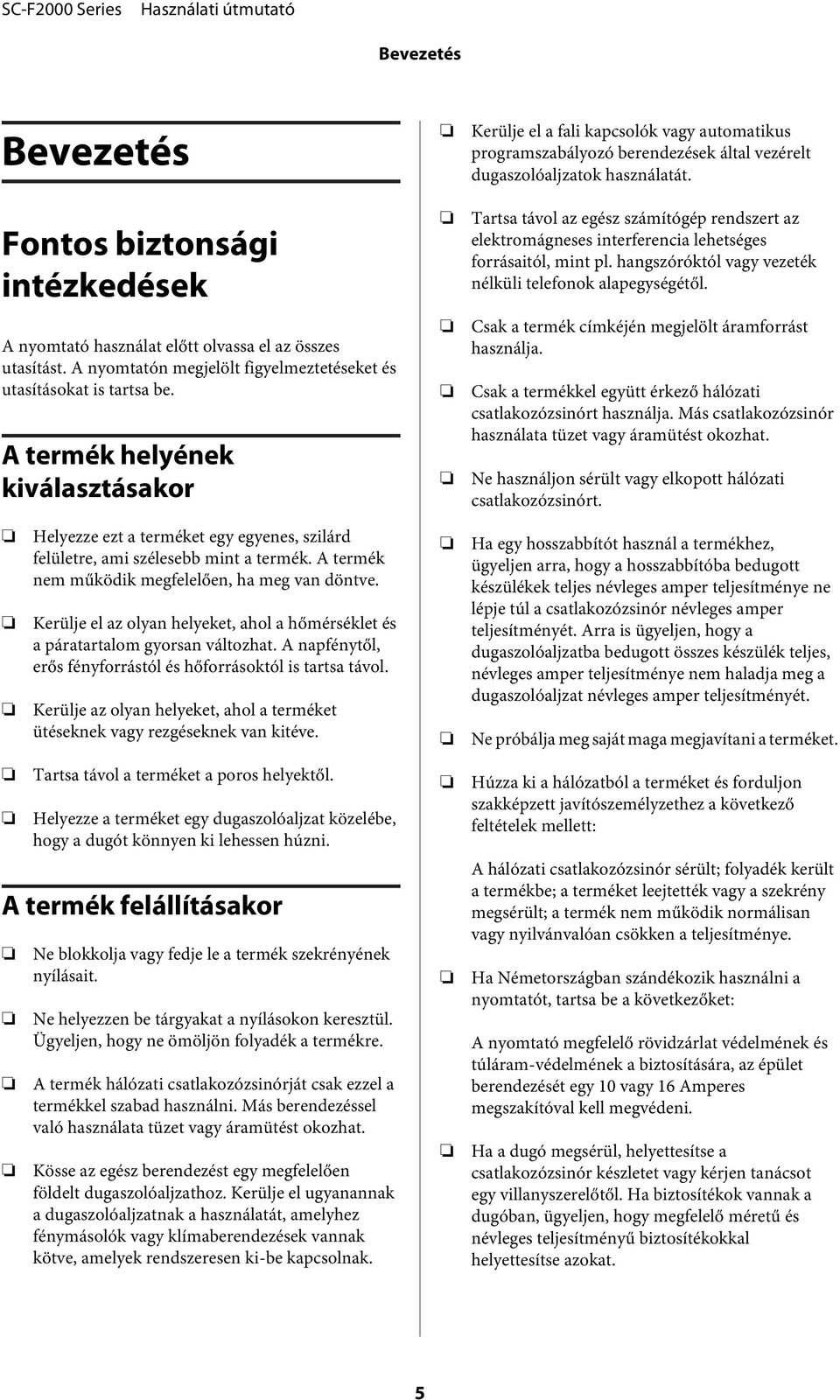 A termék helyének kiválasztásakor Tartsa távol az egész számítógép rendszert az elektromágneses interferencia lehetséges forrásaitól, mint pl.