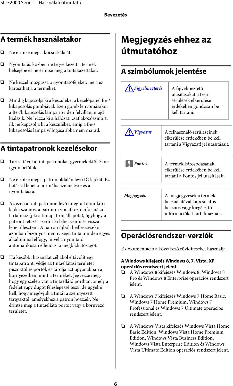 Ezen gomb lenyomásakor a Be-/kikapcsolás lámpa röviden felvillan, majd kialszik. Ne húzza ki a hálózati csatlakozózsinórt, ill.