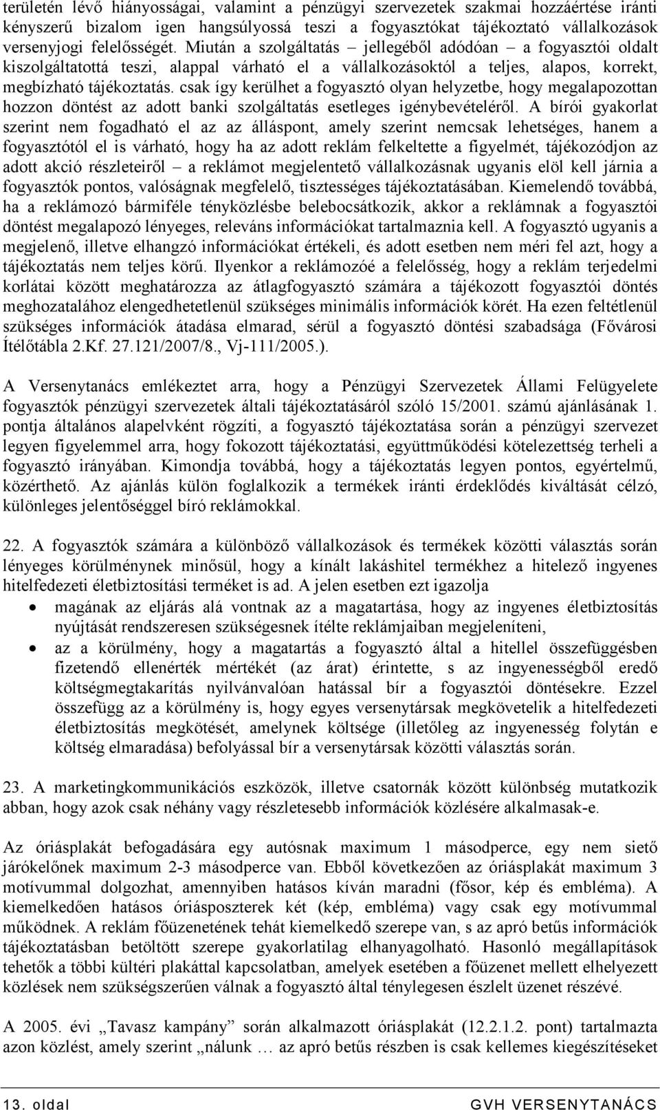 csak így kerülhet a fogyasztó olyan helyzetbe, hogy megalapozottan hozzon döntést az adott banki szolgáltatás esetleges igénybevételérıl.