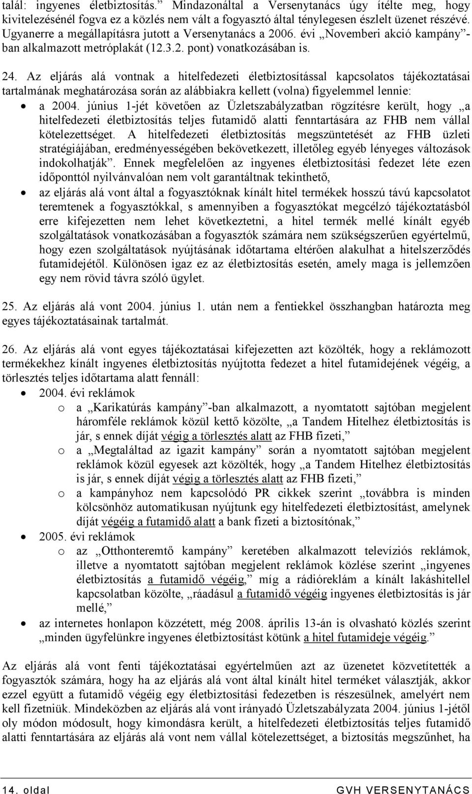 Az eljárás alá vontnak a hitelfedezeti életbiztosítással kapcsolatos tájékoztatásai tartalmának meghatározása során az alábbiakra kellett (volna) figyelemmel lennie: a 2004.