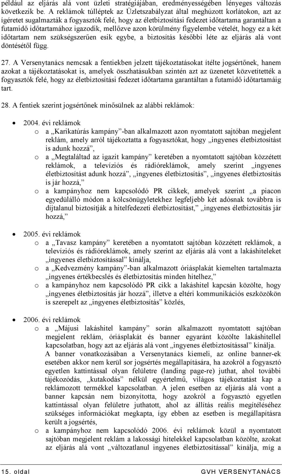 igazodik, mellızve azon körülmény figyelembe vételét, hogy ez a két idıtartam nem szükségszerően esik egybe, a biztosítás késıbbi léte az eljárás alá vont döntésétıl függ. 27.