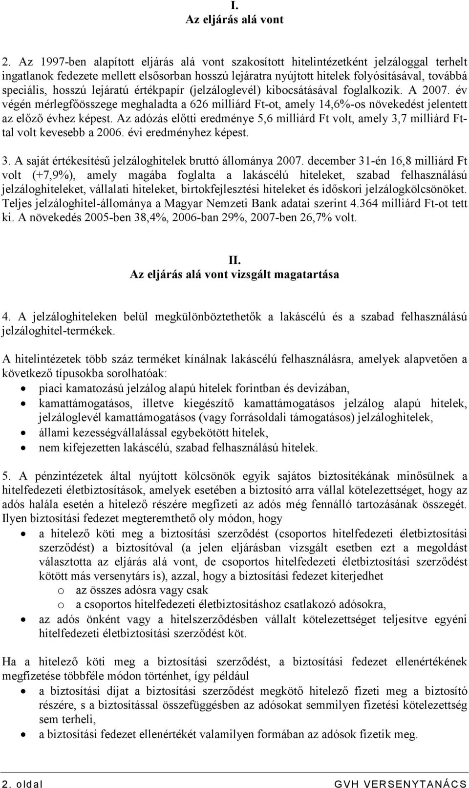 hosszú lejáratú értékpapír (jelzáloglevél) kibocsátásával foglalkozik. A 2007. év végén mérlegfıösszege meghaladta a 626 milliárd Ft-ot, amely 14,6%-os növekedést jelentett az elızı évhez képest.