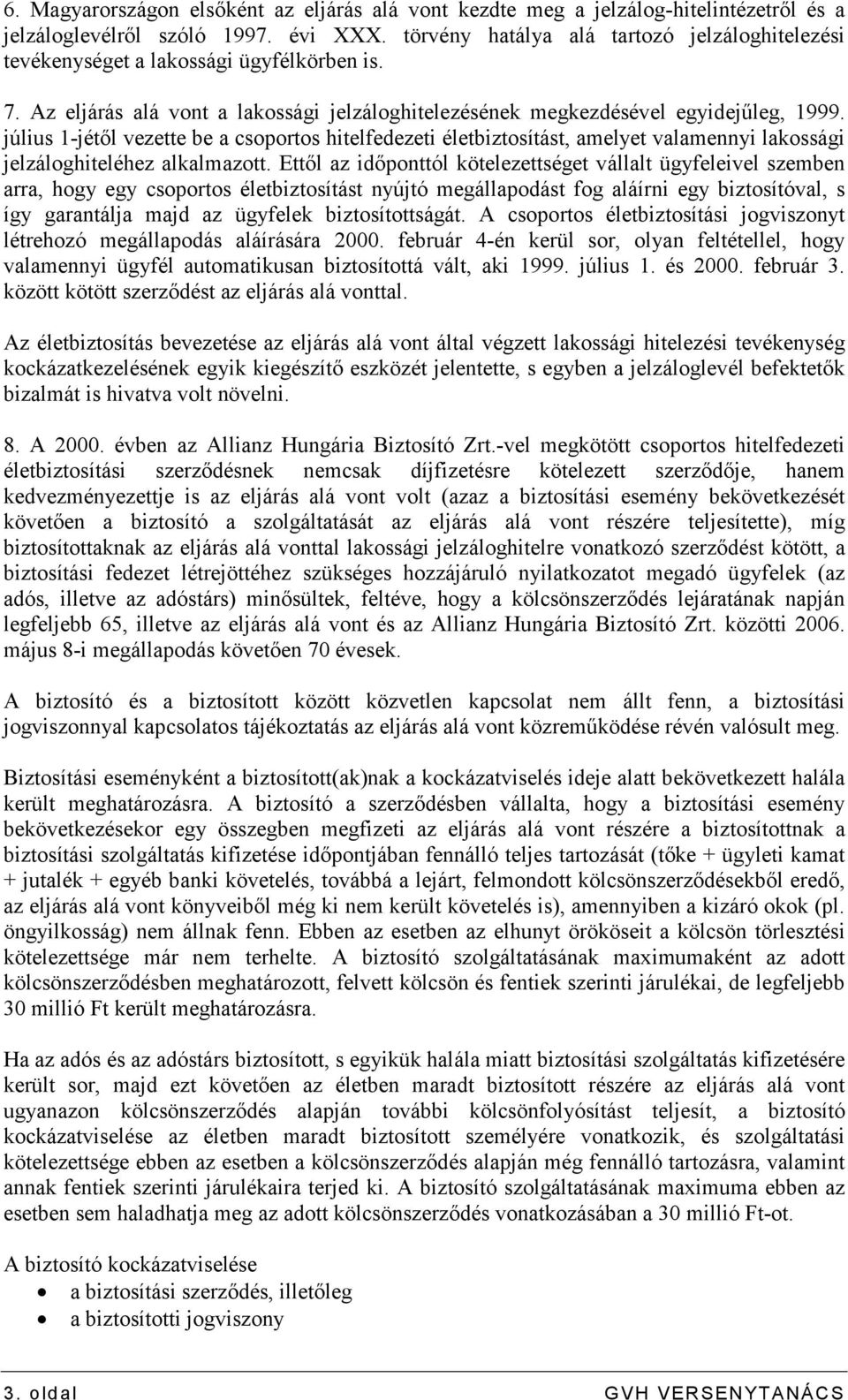 július 1-jétıl vezette be a csoportos hitelfedezeti életbiztosítást, amelyet valamennyi lakossági jelzáloghiteléhez alkalmazott.