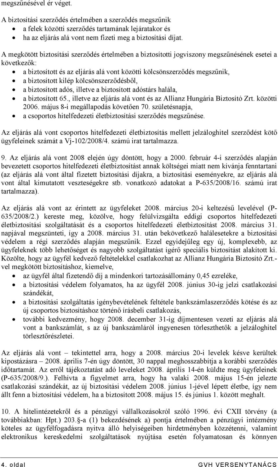 kölcsönszerzıdésbıl, a biztosított adós, illetve a biztosított adóstárs halála, a biztosított 65., illetve az eljárás alá vont és az Allianz Hungária Biztosító Zrt. közötti 2006.