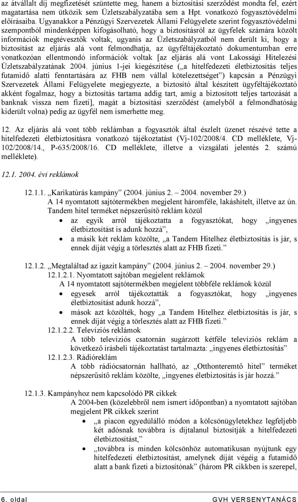 ugyanis az Üzletszabályzatból nem derült ki, hogy a biztosítást az eljárás alá vont felmondhatja, az ügyféltájékoztató dokumentumban erre vonatkozóan ellentmondó információk voltak [az eljárás alá