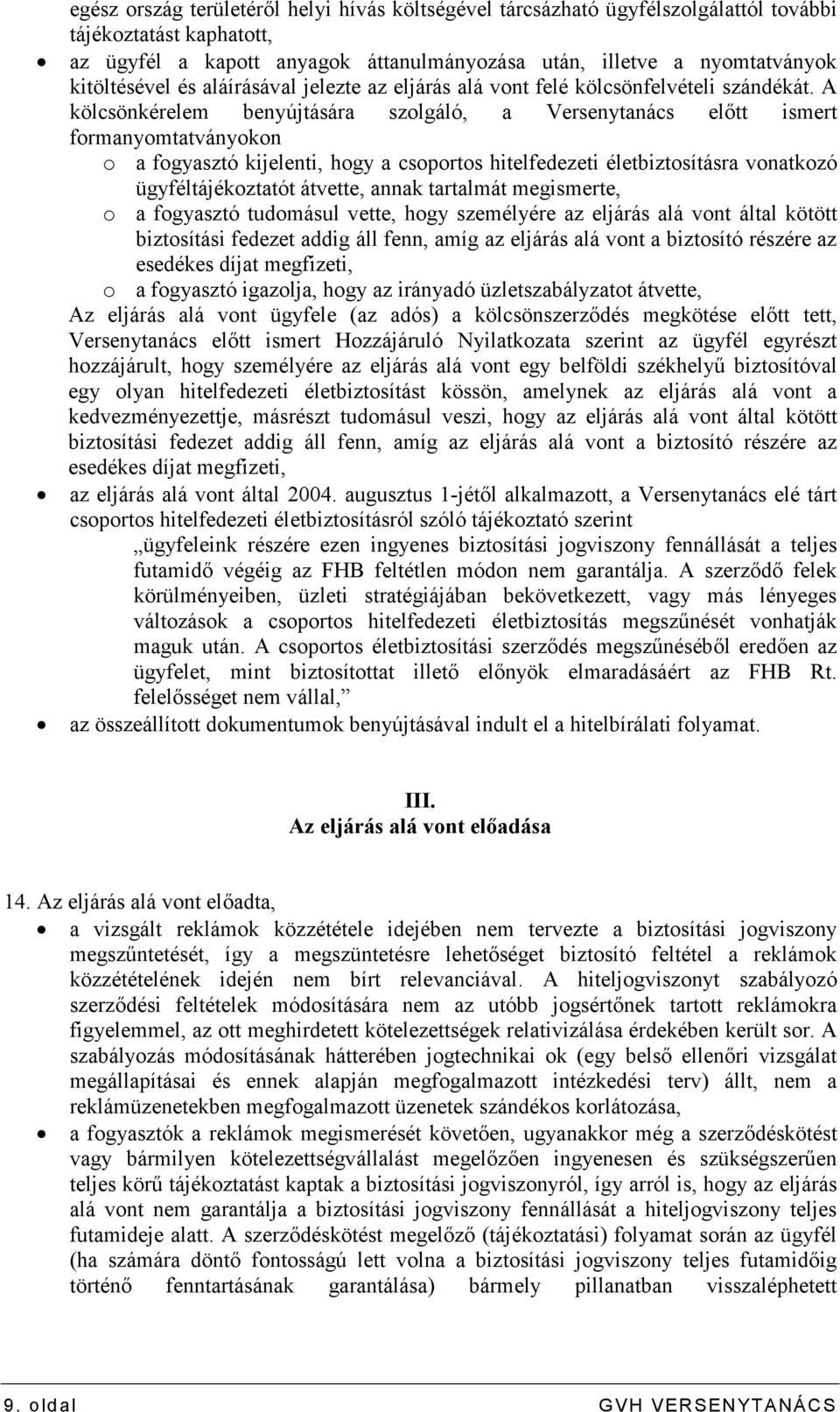 A kölcsönkérelem benyújtására szolgáló, a Versenytanács elıtt ismert formanyomtatványokon o a fogyasztó kijelenti, hogy a csoportos hitelfedezeti életbiztosításra vonatkozó ügyféltájékoztatót