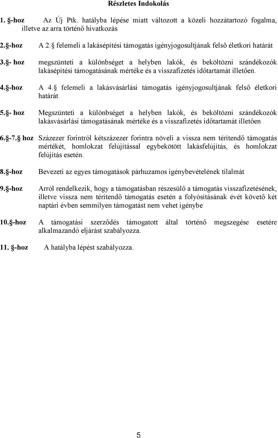 - hoz megszünteti a különbséget a helyben lakók, és beköltözni szándékozók lakásépítési támogatásának mértéke és a visszafizetés időtartamát illetően. 4. -hoz A 4.