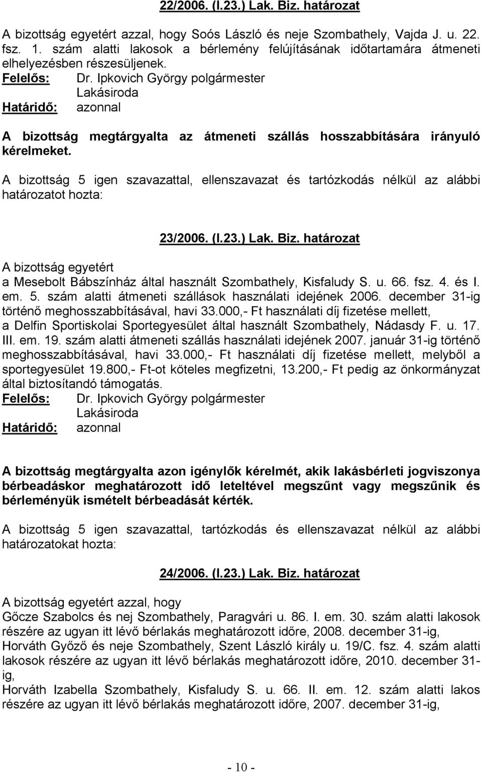 Biz. határozat A bizottság egyetért a Mesebolt Bábszínház által használt Szombathely, Kisfaludy S. u. 66. fsz. 4. és I. em. 5. szám alatti átmeneti szállások használati idejének 2006.