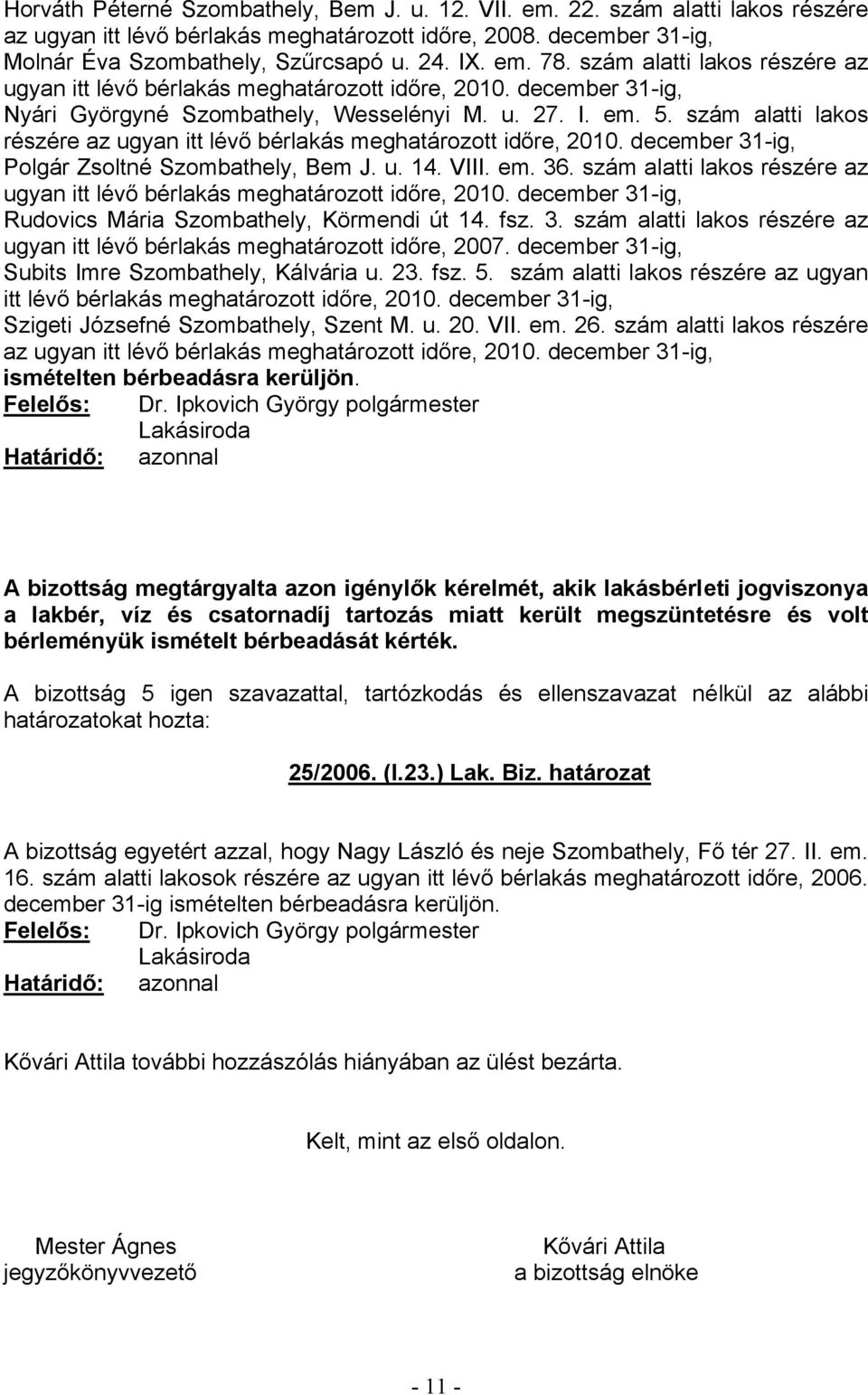 szám alatti lakos részére az ugyan itt lévő bérlakás meghatározott időre, 2010. december 31-ig, Polgár Zsoltné Szombathely, Bem J. u. 14. VIII. em. 36.