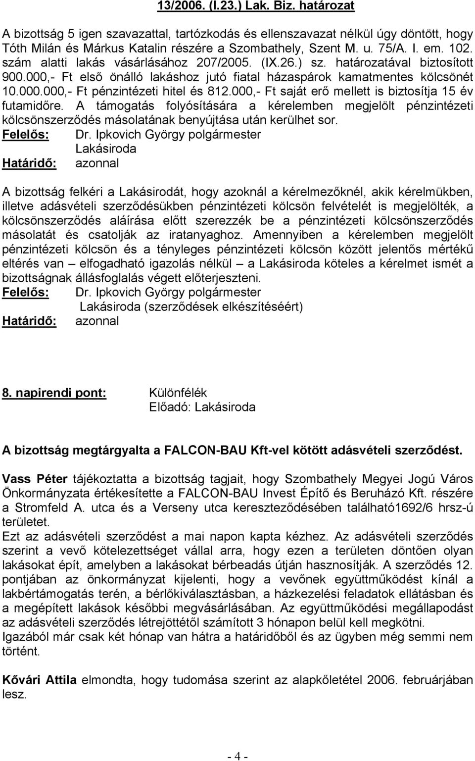 000,- Ft saját erő mellett is biztosítja 15 év futamidőre. A támogatás folyósítására a kérelemben megjelölt pénzintézeti kölcsönszerződés másolatának benyújtása után kerülhet sor.