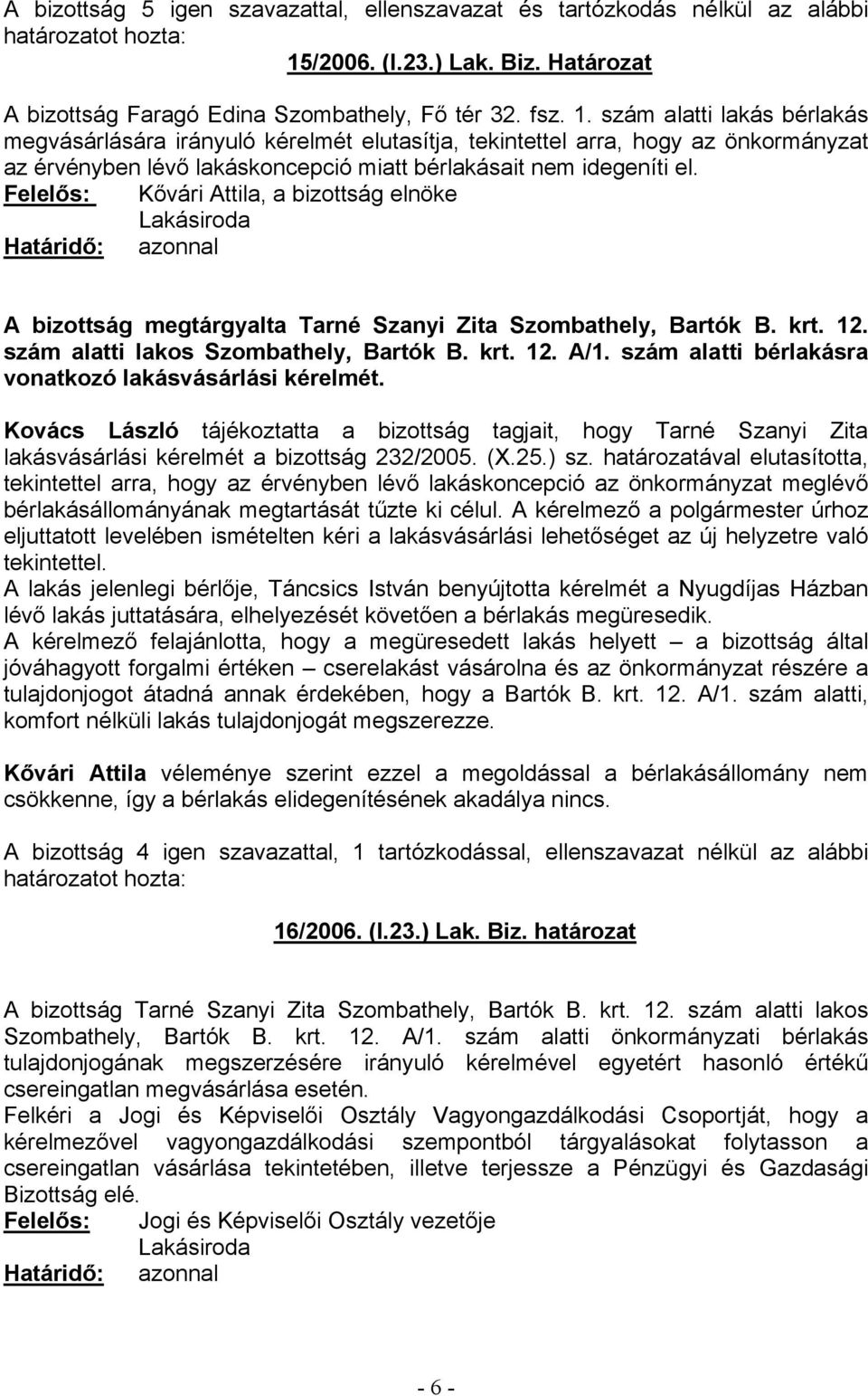 Felelős: Kővári Attila, a bizottság elnöke A bizottság megtárgyalta Tarné Szanyi Zita Szombathely, Bartók B. krt. 12. szám alatti lakos Szombathely, Bartók B. krt. 12. A/1.