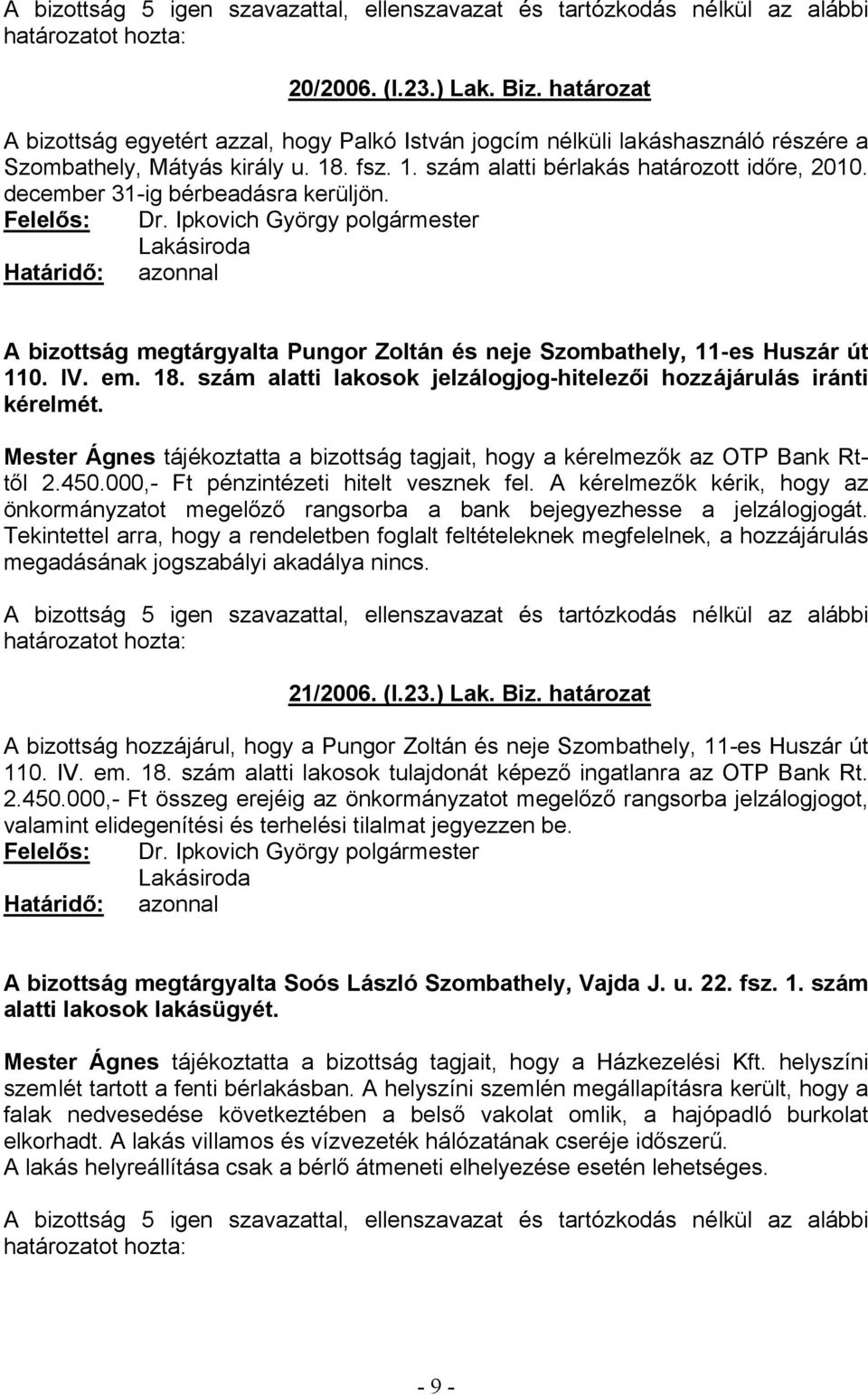 szám alatti lakosok jelzálogjog-hitelezői hozzájárulás iránti kérelmét. Mester Ágnes tájékoztatta a bizottság tagjait, hogy a kérelmezők az OTP Bank Rttől 2.450.