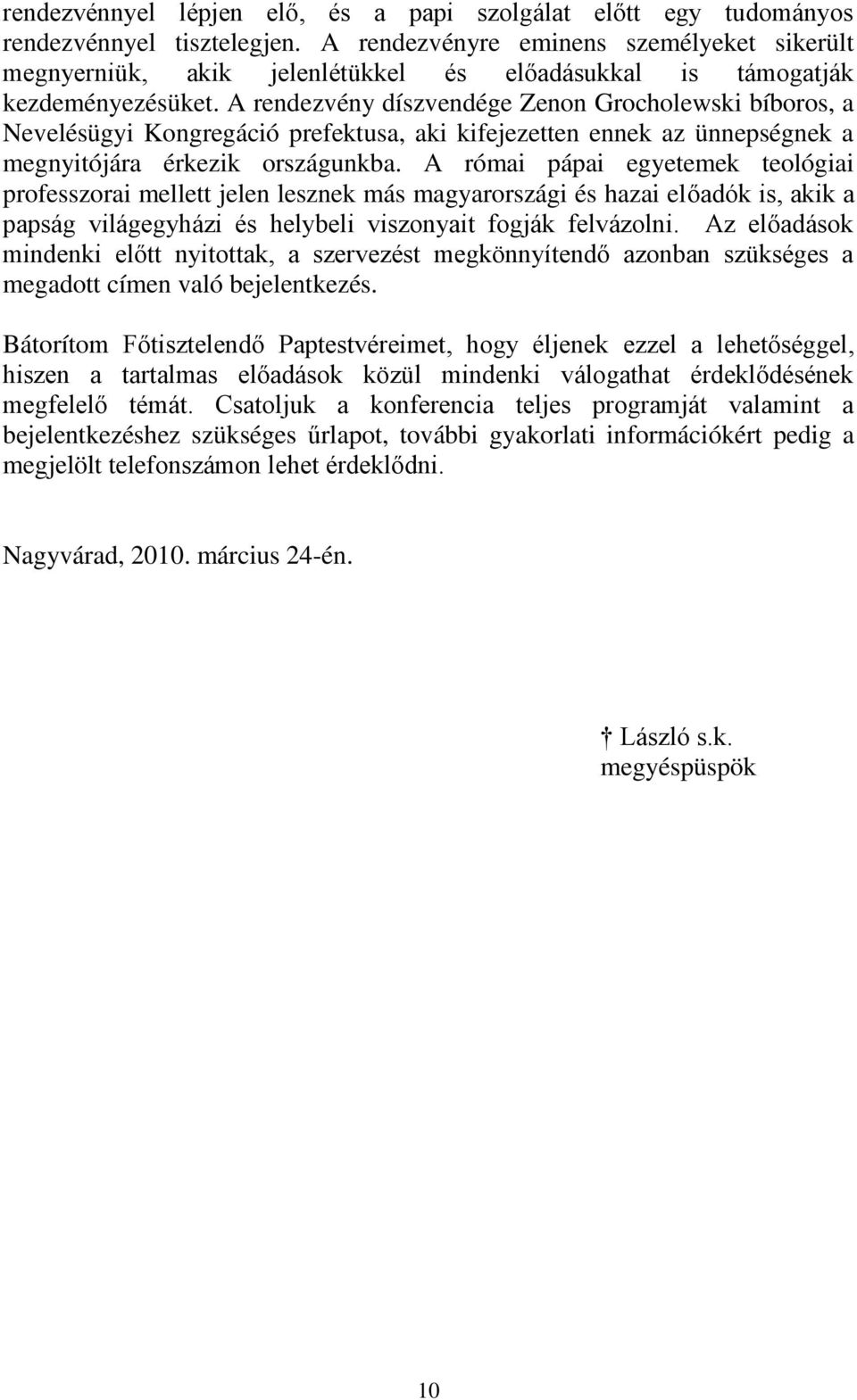 A rendezvény díszvendége Zenon Grocholewski bíboros, a Nevelésügyi Kongregáció prefektusa, aki kifejezetten ennek az ünnepségnek a megnyitójára érkezik országunkba.