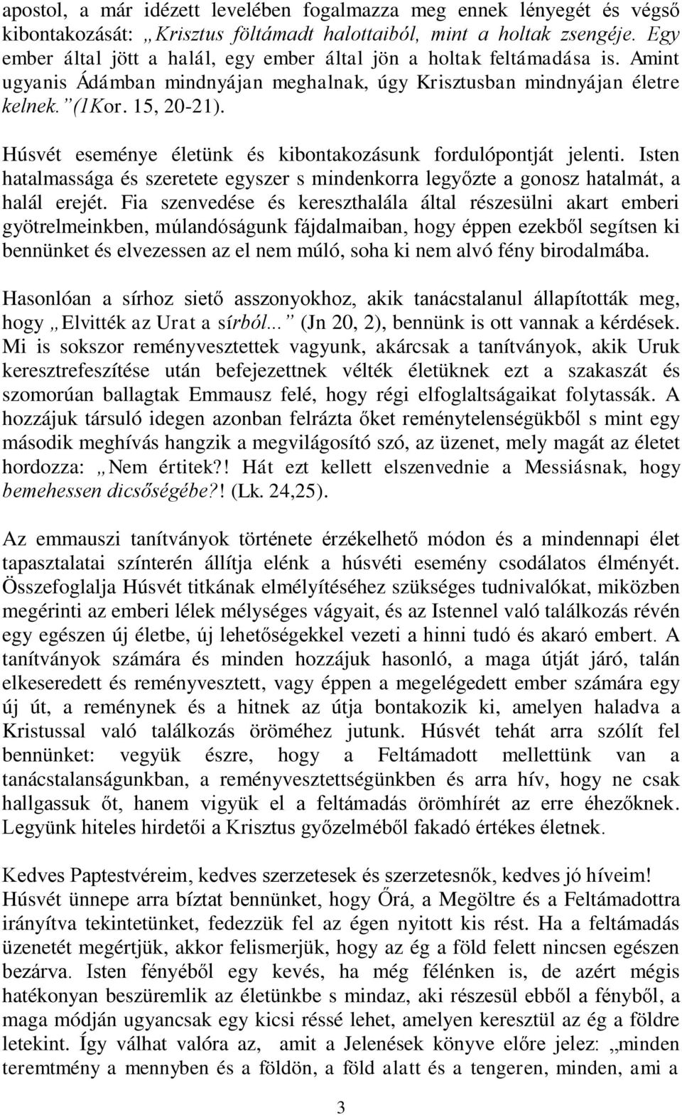 Húsvét eseménye életünk és kibontakozásunk fordulópontját jelenti. Isten hatalmassága és szeretete egyszer s mindenkorra legyőzte a gonosz hatalmát, a halál erejét.