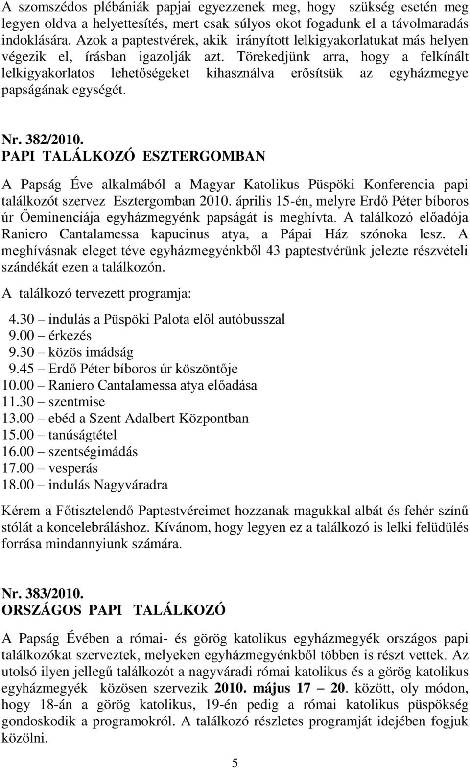 Törekedjünk arra, hogy a felkínált lelkigyakorlatos lehetőségeket kihasználva erősítsük az egyházmegye papságának egységét. Nr. 382/2010.