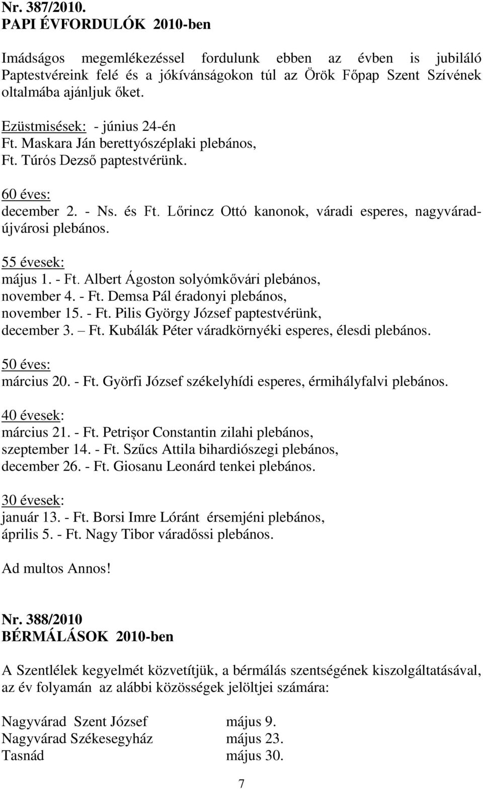 Lőrincz Ottó kanonok, váradi esperes, nagyváradújvárosi plebános. 55 évesek: május 1. - Ft. Albert Ágoston solyómkővári plebános, november 4. - Ft. Demsa Pál éradonyi plebános, november 15. - Ft. Pilis György József paptestvérünk, december 3.