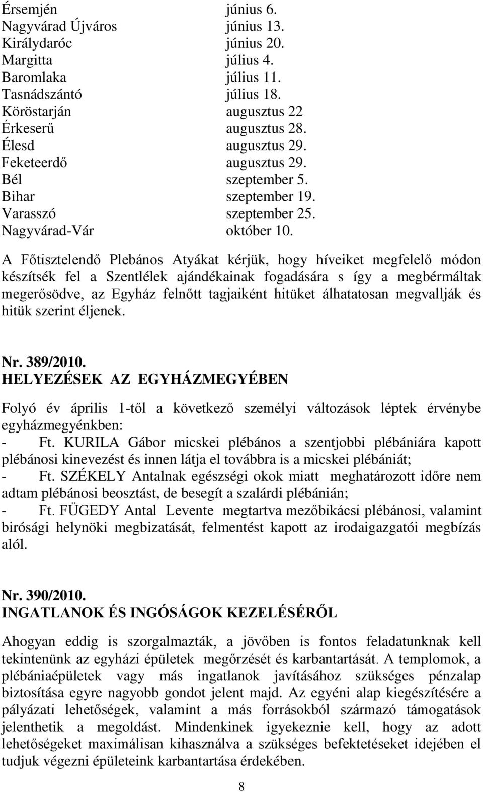 A Főtisztelendő Plebános Atyákat kérjük, hogy híveiket megfelelő módon készítsék fel a Szentlélek ajándékainak fogadására s így a megbérmáltak megerősödve, az Egyház felnőtt tagjaiként hitüket