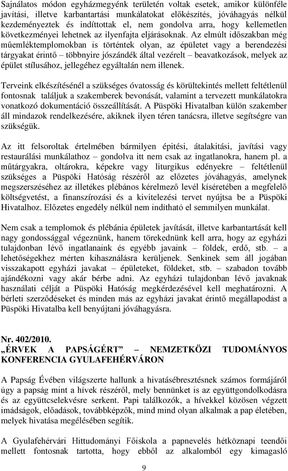 Az elmúlt időszakban még műemléktemplomokban is történtek olyan, az épületet vagy a berendezési tárgyakat érintő többnyire jószándék által vezérelt beavatkozások, melyek az épület stílusához,