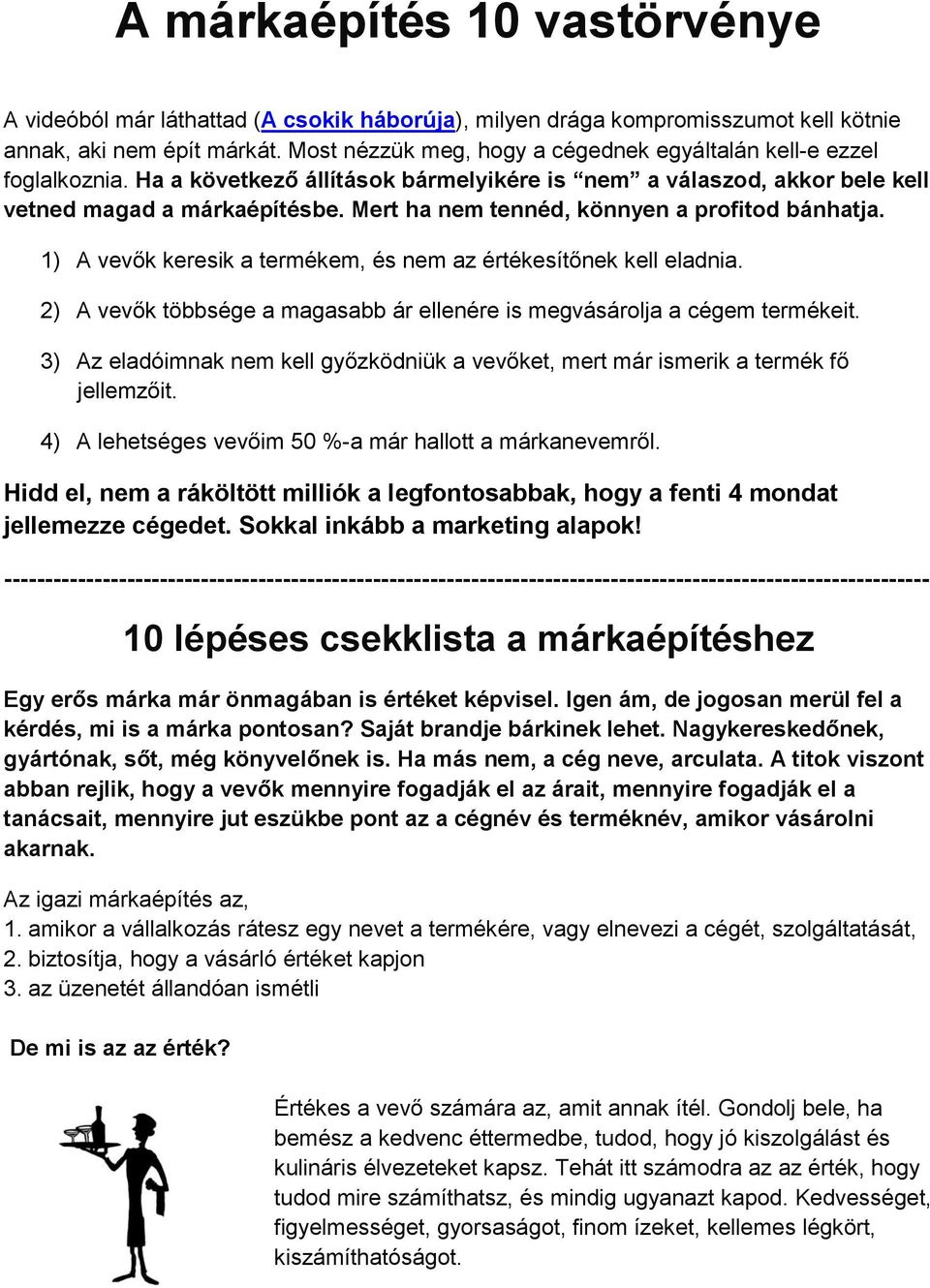 Mert ha nem tennéd, könnyen a profitod bánhatja. 1) A vevők keresik a termékem, és nem az értékesítőnek kell eladnia. 2) A vevők többsége a magasabb ár ellenére is megvásárolja a cégem termékeit.