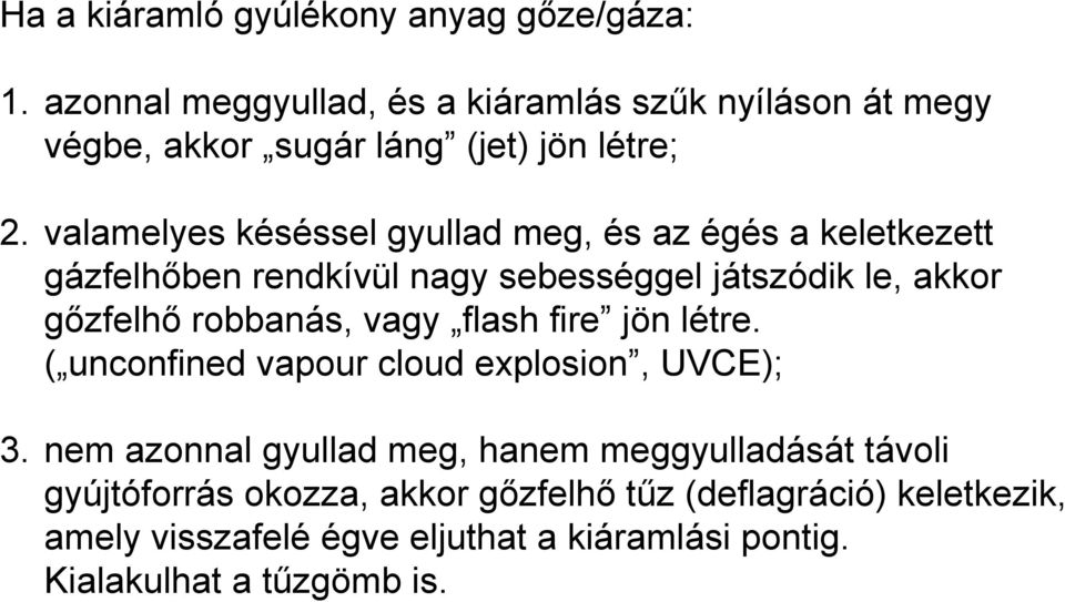 valamelyes késéssel gyullad meg, és az égés a keletkezett gázfelhőben rendkívül nagy sebességgel játszódik le, akkor gőzfelhő robbanás,