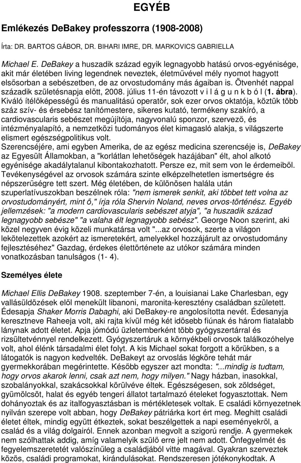 ágaiban is. Ötvenhét nappal századik születésnapja elıtt, 2008. július 11-én távozott v i l á g u n k b ó l (1. ábra).