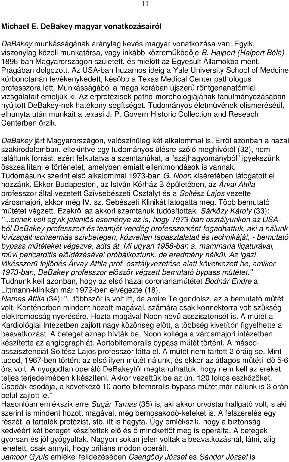 Az USA-ban huzamos ideig a Yale University School of Medcine kórbonctanán tevékenykedett, késıbb a Texas Medical Center pathologus professzora lett.