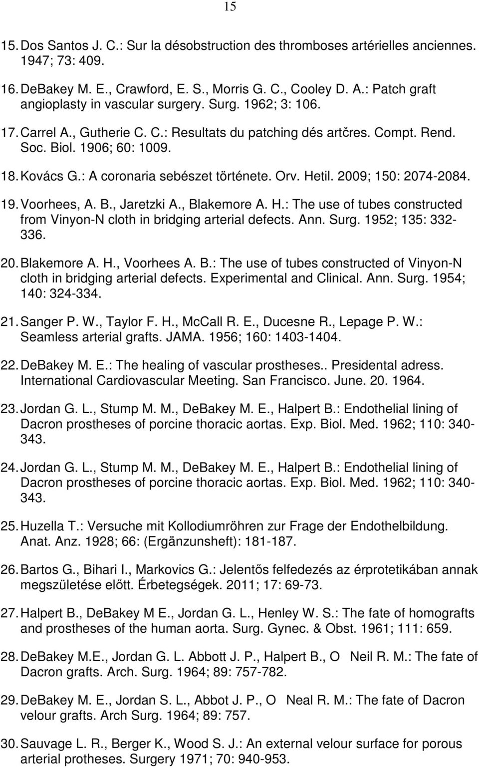 : A coronaria sebészet története. Orv. Hetil. 2009; 150: 2074-2084. 19. Voorhees, A. B., Jaretzki A., Blakemore A. H.: The use of tubes constructed from Vinyon-N cloth in bridging arterial defects.