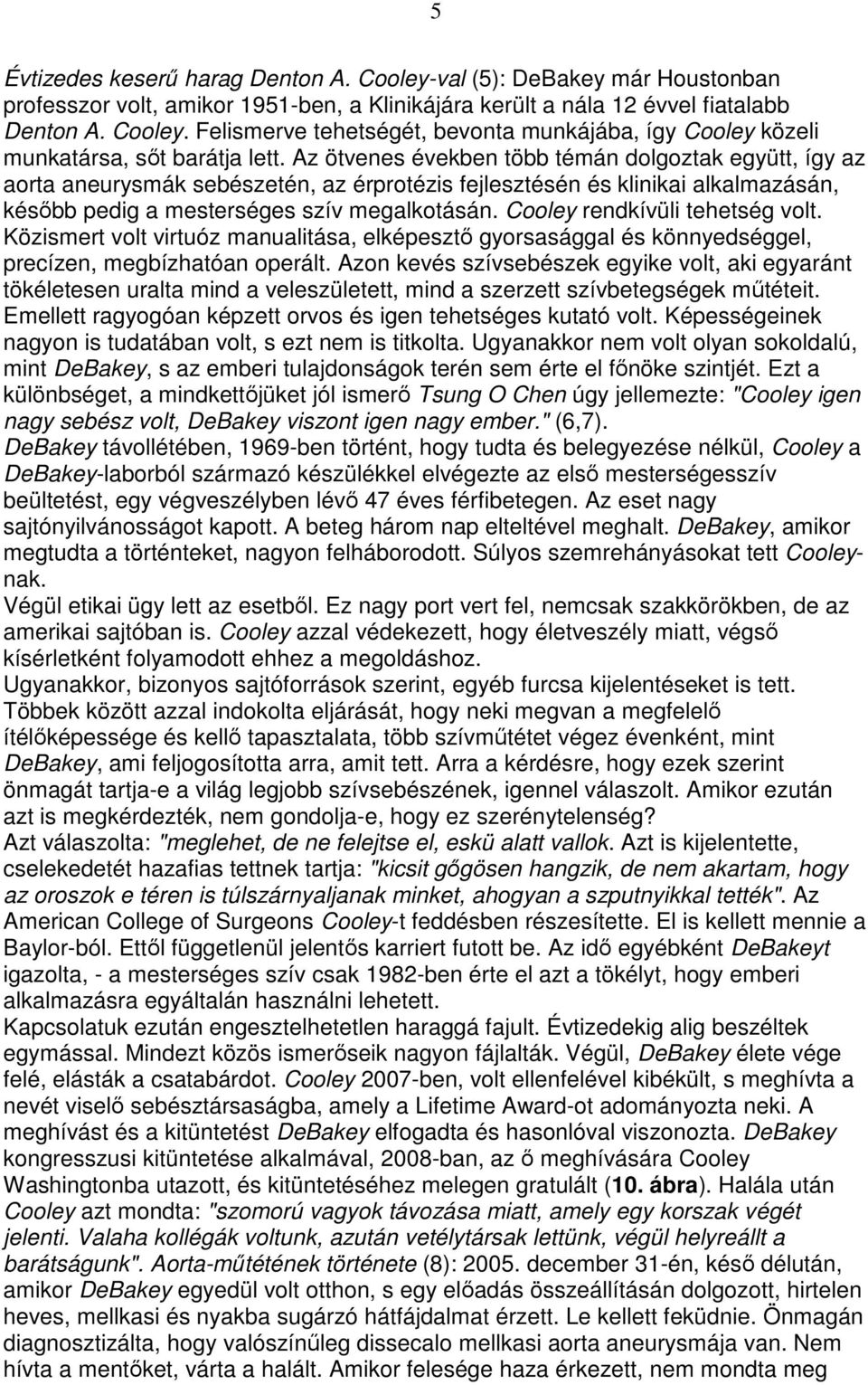 Cooley rendkívüli tehetség volt. Közismert volt virtuóz manualitása, elképesztı gyorsasággal és könnyedséggel, precízen, megbízhatóan operált.