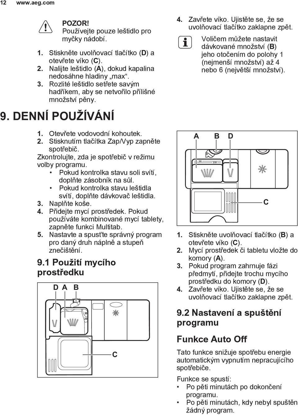 Voličem můžete nastavit dávkované množství (B) jeho otočením do polohy 1 (nejmenší množství) až 4 nebo 6 (největší množství). 9. DENNÍ POUŽÍVÁNÍ 1. Otevřete vodovodní kohoutek. 2.