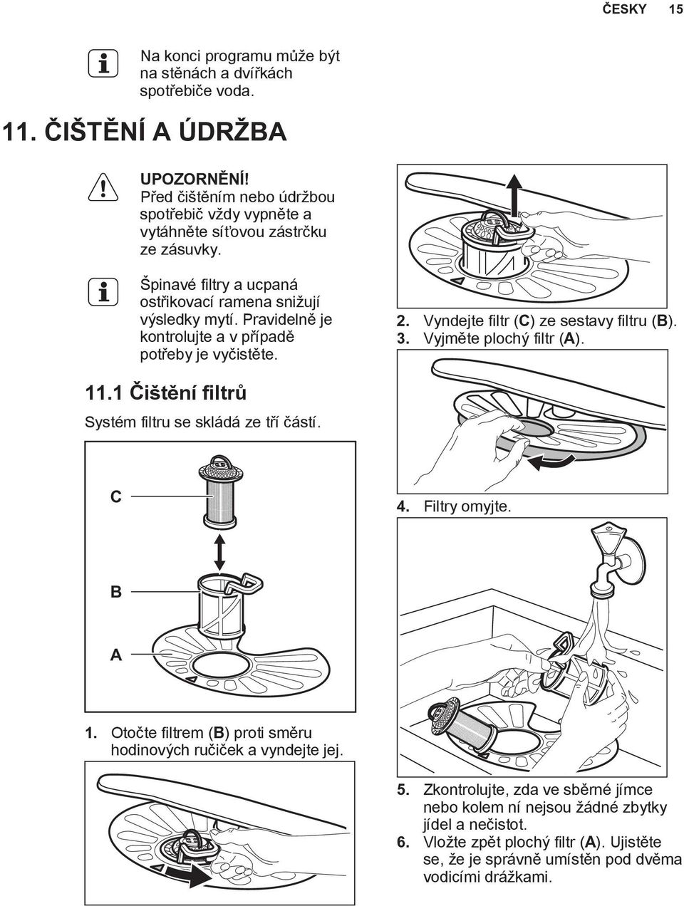 Pravidelně je kontrolujte a v případě potřeby je vyčistěte. 2. Vyndejte filtr (C) ze sestavy filtru (B). 3. Vyjměte plochý filtr (A). 11.