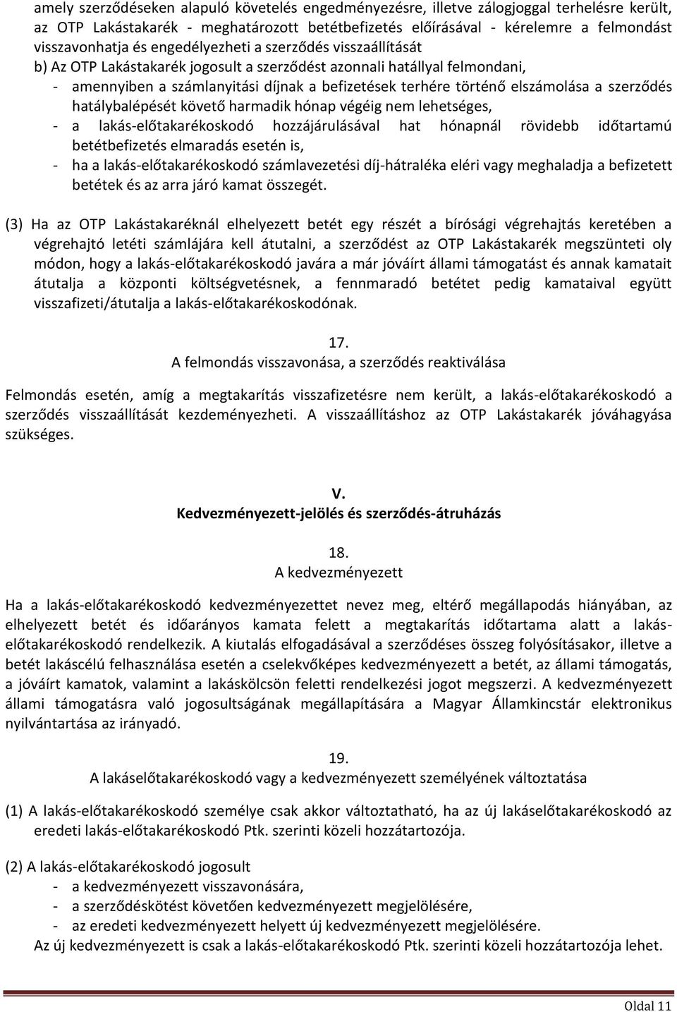 szerződés hatálybalépését követő harmadik hónap végéig nem lehetséges, - a lakás-előtakarékoskodó hozzájárulásával hat hónapnál rövidebb időtartamú betétbefizetés elmaradás esetén is, - ha a