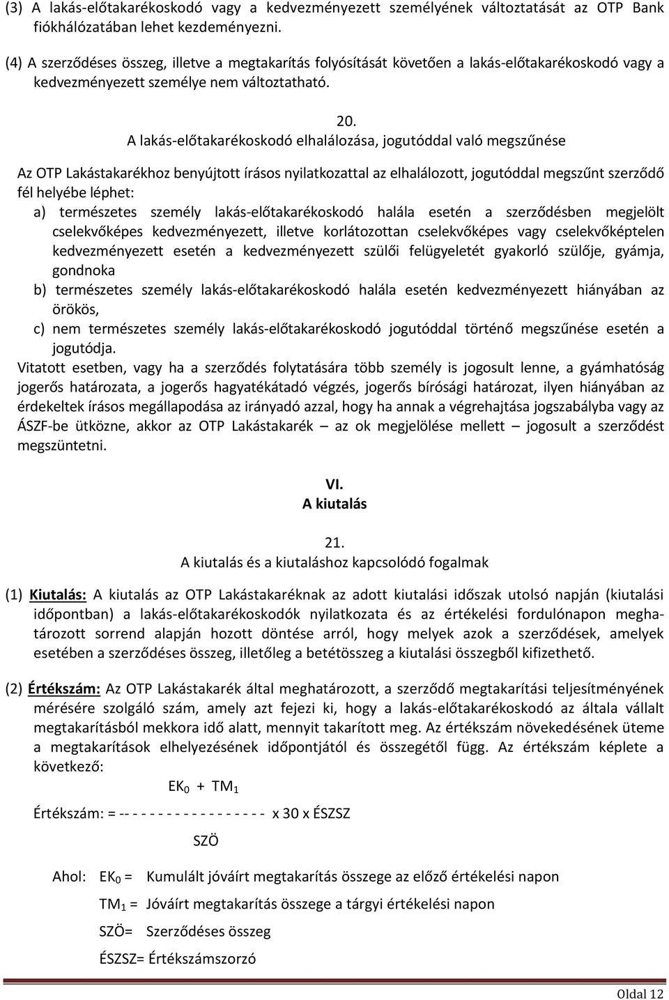 A lakás-előtakarékoskodó elhalálozása, jogutóddal való megszűnése Az OTP Lakástakarékhoz benyújtott írásos nyilatkozattal az elhalálozott, jogutóddal megszűnt szerződő fél helyébe léphet: a)