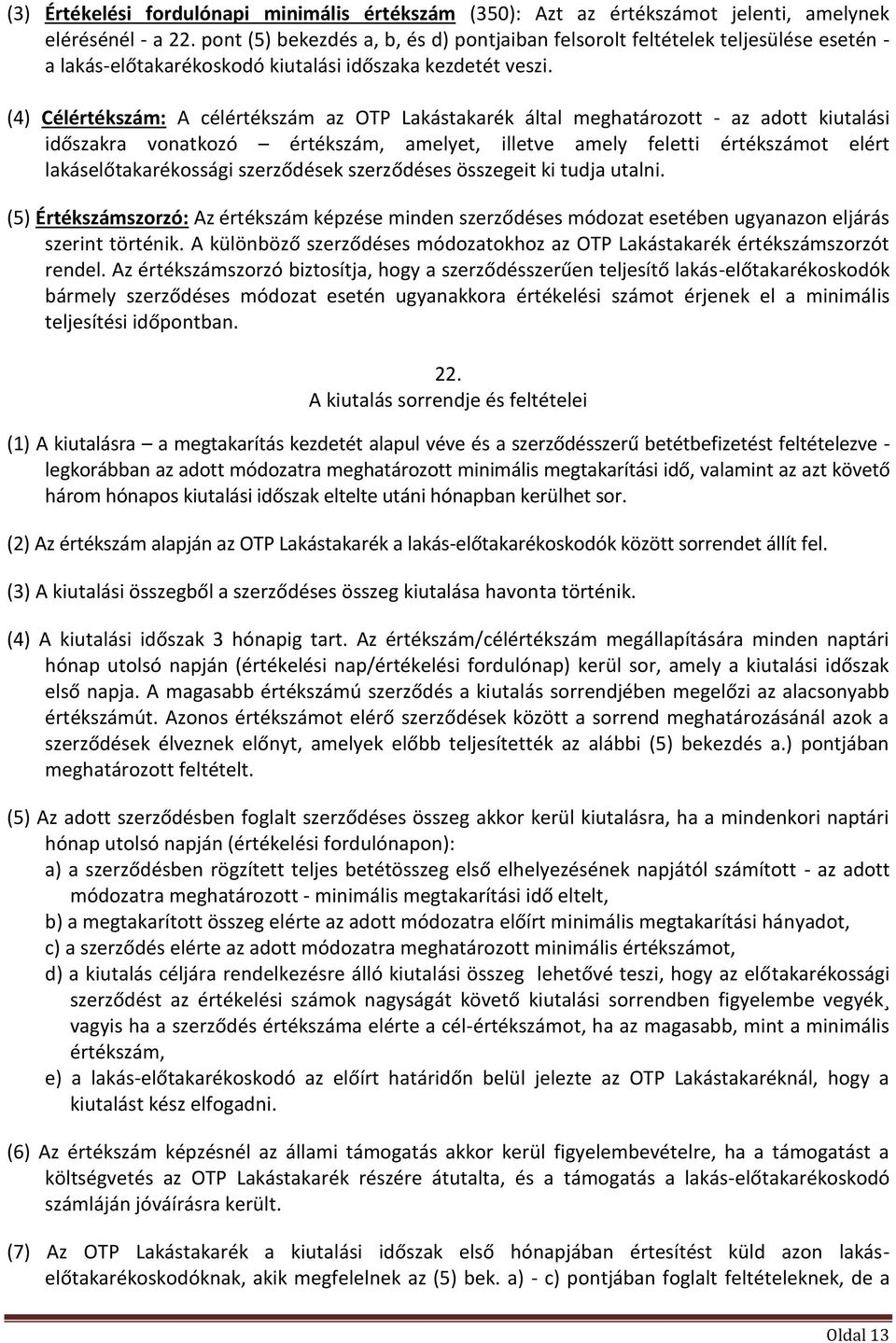 (4) Célértékszám: A célértékszám az OTP Lakástakarék által meghatározott - az adott kiutalási időszakra vonatkozó értékszám, amelyet, illetve amely feletti értékszámot elért lakáselőtakarékossági