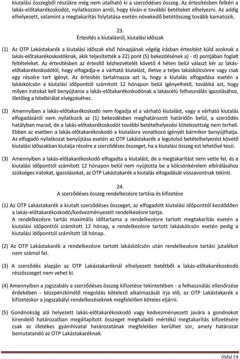 Értesítés a kiutalásról, kiutalási időszak (1) Az OTP Lakástakarék a kiutalási időszak első hónapjának végéig írásban értesítést küld azoknak a lakás-előtakarékoskodóknak, akik teljesítették a 22)