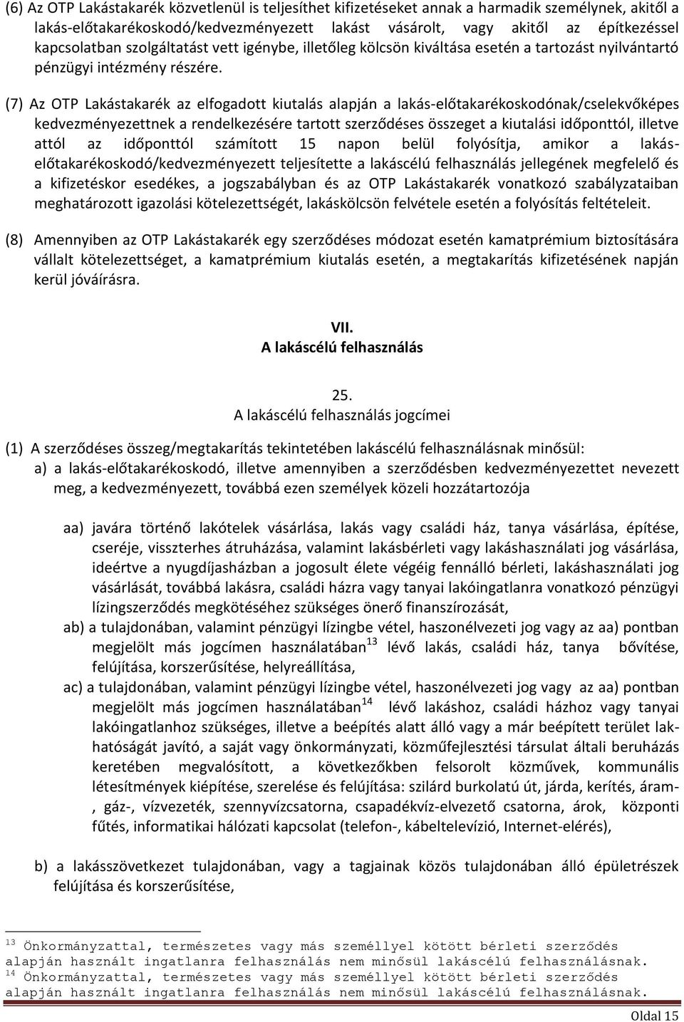 (7) Az OTP Lakástakarék az elfogadott kiutalás alapján a lakás-előtakarékoskodónak/cselekvőképes kedvezményezettnek a rendelkezésére tartott szerződéses összeget a kiutalási időponttól, illetve attól