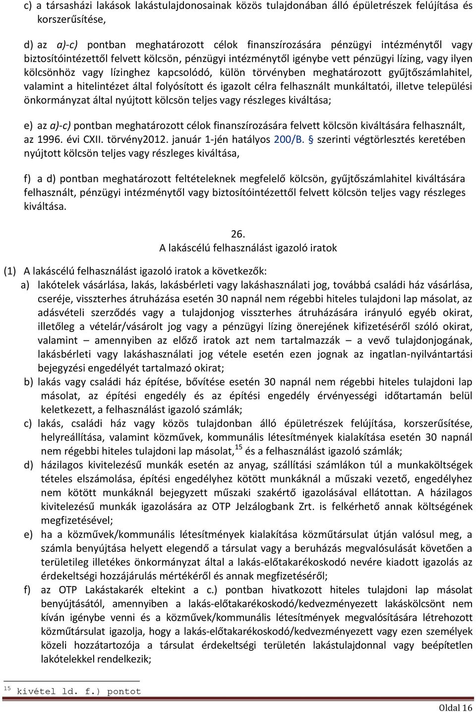 hitelintézet által folyósított és igazolt célra felhasznált munkáltatói, illetve települési önkormányzat által nyújtott kölcsön teljes vagy részleges kiváltása; e) az a)-c) pontban meghatározott